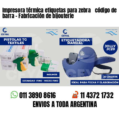 Impresora térmica etiquetas para zebra  código de barra - Fabricación de bijouterie